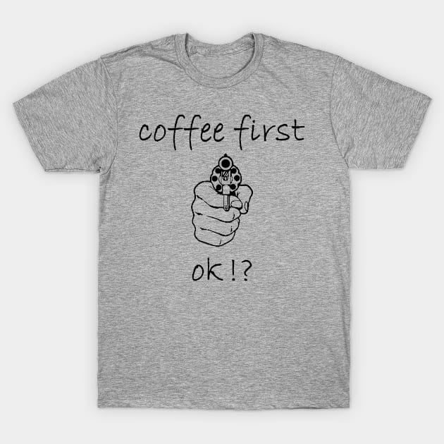 Coffee first, ok T-Shirt by Florin Tenica